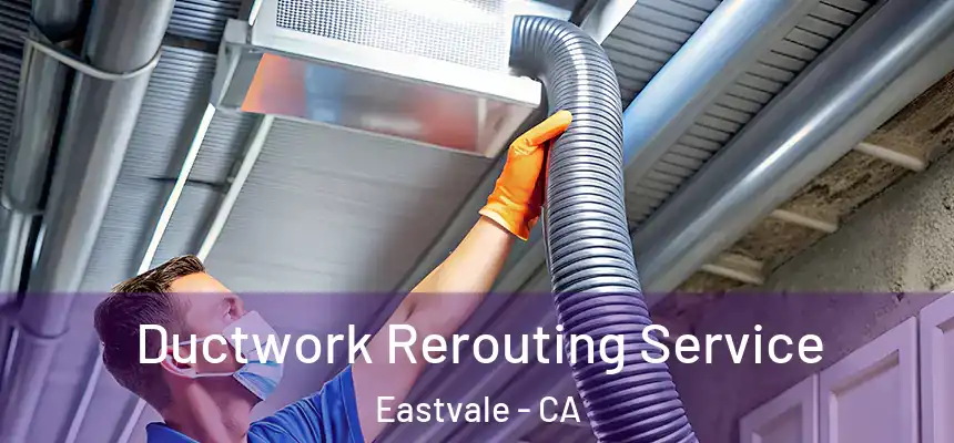 Ductwork Rerouting Service Eastvale - CA