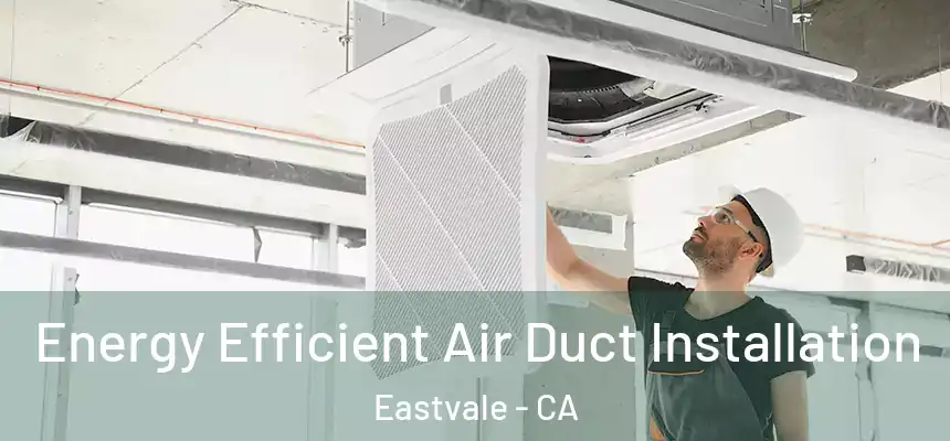 Energy Efficient Air Duct Installation Eastvale - CA
