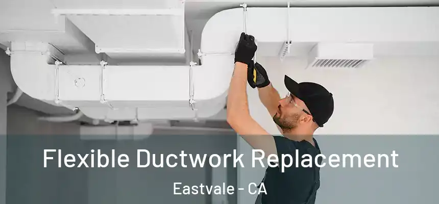 Flexible Ductwork Replacement Eastvale - CA